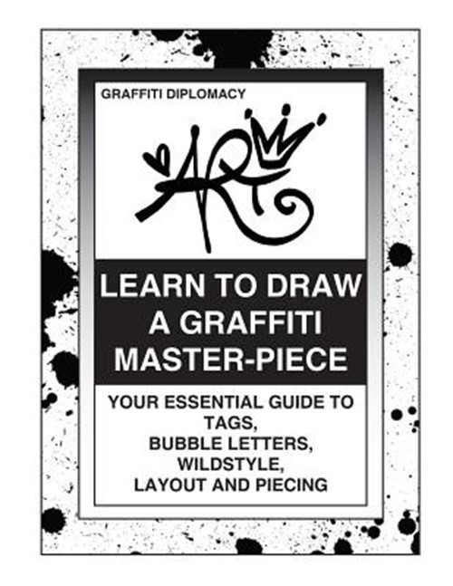 Learn to Draw a Graffiti Master-Piece: Your Essential Guide to Tags, Bubble Lett