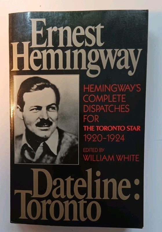 Ernest HEMINGWAY Dateline: Toronto Complete Toronto Star Dispatches, 1920-1924