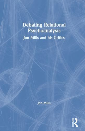 Debating Relational Psychoanalysis : Jon Mills and His Critics, Hardcover by …
