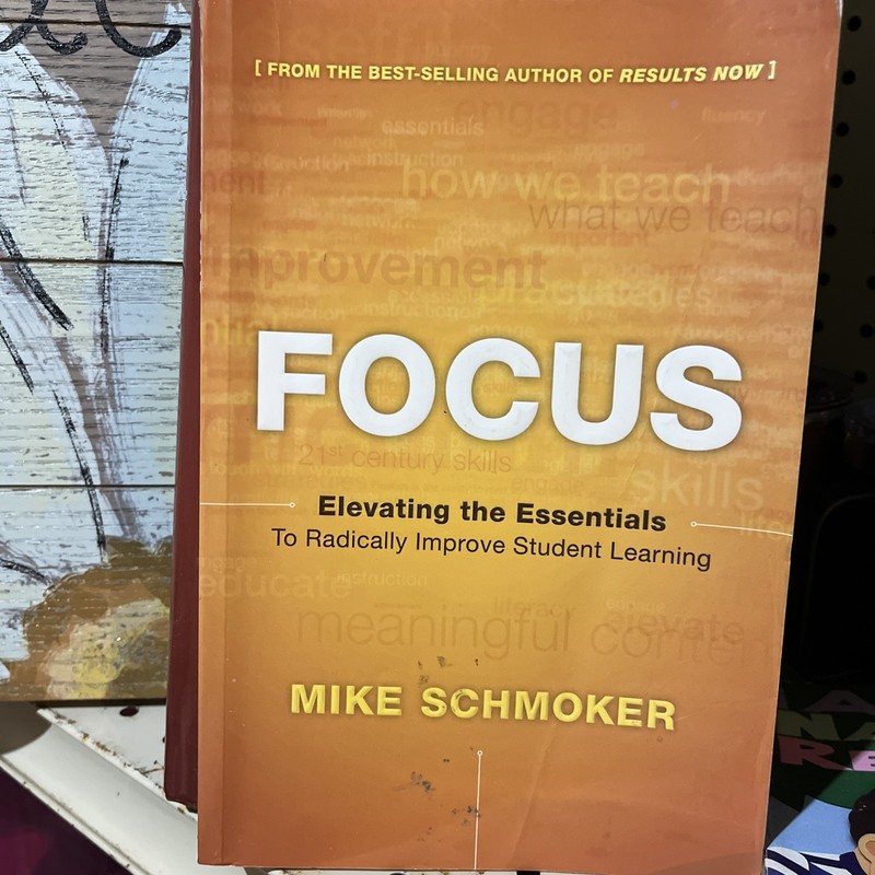 Focus : Essentials to Radically Improve Student Learning by Mike Schmoker