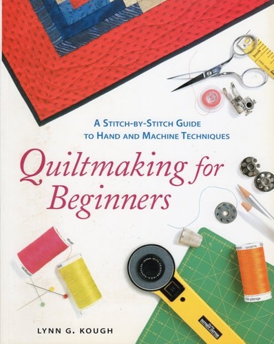 Quiltmaking For Beginners : A Stitch-by-Stitch Guide to Hand and Machine Techniq