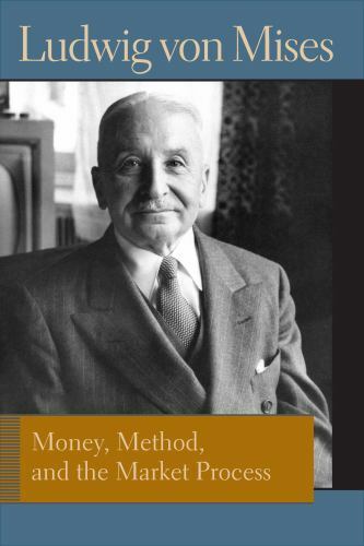 Money, Method, and the Market Process: Essays by Ludwig von Mises [Liberty Fund