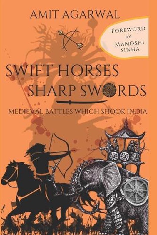 Swift Horses Sharp Swords: Medieval battles which shook India by Amit Agarwal (E