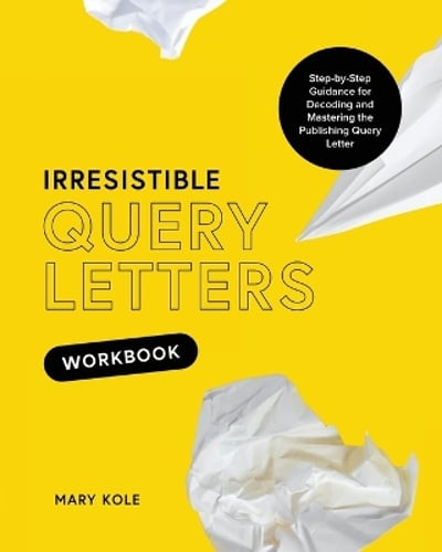 Irresistible Query Letters Workbook: Step-by-Step Guidance for Decoding and: New