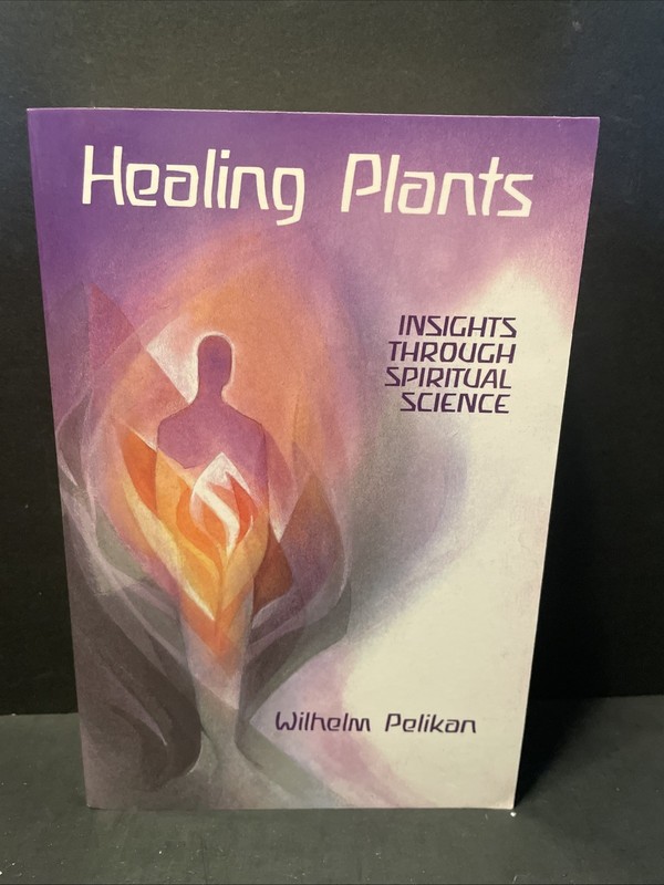 HEALING PLANTS: INSIGHTS THROUGH SPIRITUAL SCIENCE By Wilhelm Pelikan & Walther