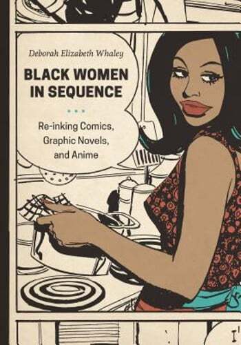 Black Women in Sequence: Re-Inking Comics, Graphic Novels, and Anime by Whaley