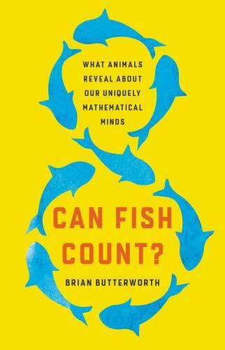 Can Fish Count?: What Animals Reveal About Our Uniquely Mathematical Minds by