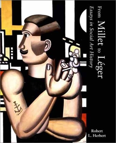 FROM MILLET TO LEGER: ESSAYS IN SOCIAL ART HISTORY By Robert L. Herbert **NEW**
