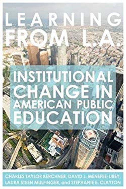 Learning from L. A. : Institutional Change in American Public Edu