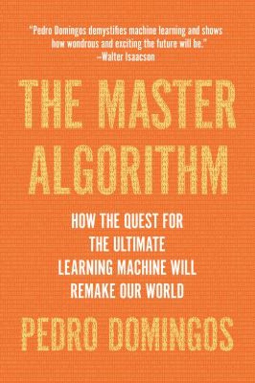The Master Algorithm : How the Quest for the Ultimate Learning Ma