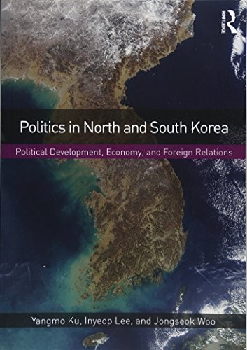 POLITICS IN NORTH AND SOUTH KOREA: POLITICAL DEVELOPMENT, By Yangmo Ku & Inyeop