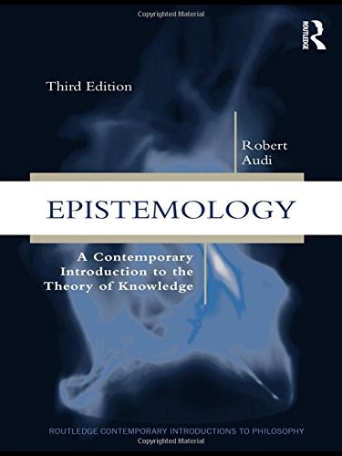 EPISTEMOLOGY: A CONTEMPORARY INTRODUCTION TO THE THEORY OF By Robert Audi