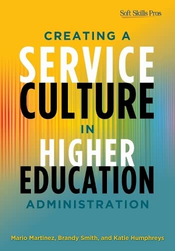 Creating a Service Culture in Higher Education Administration by Martinez, Mari