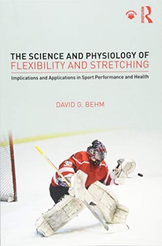 THE SCIENCE AND PHYSIOLOGY OF FLEXIBILITY AND STRETCHING: By David G. Behm