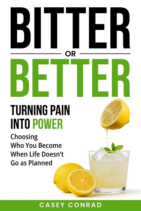 Bitter or Better: Turning Pain into Power. Choosing Who You Become When (Conrad)