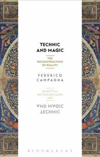 Technic and Magic: The Reconstruction of Reality by Federico Campagna: New