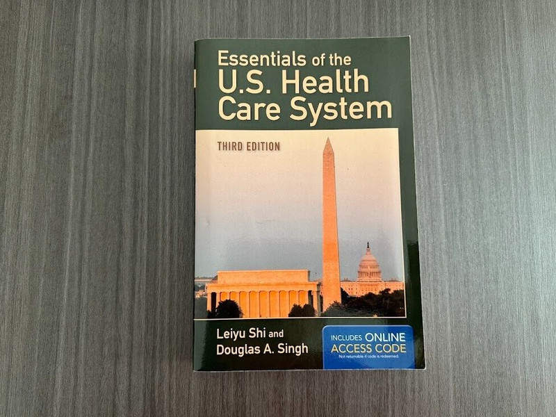 Essentials of the U. S. Health Care System by Douglas A. Singh and Leiyu Shi…
