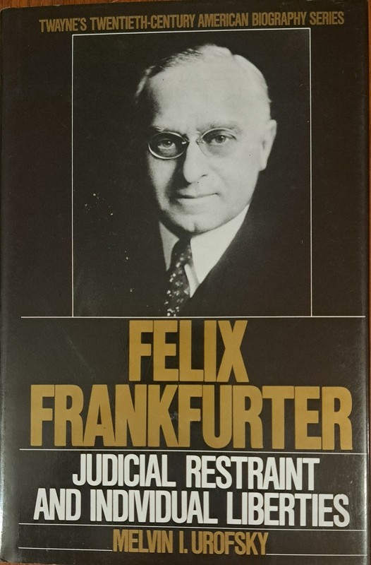 FELIX FRANKFURTER: JUDICIAL RESTRAINT AND INDIVIDUAL By Melvin Urofsky 1991 NEW