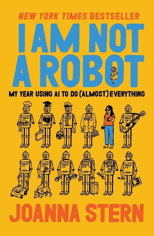 I Am Not a Robot: My Year Using AI to Do (Almost) Everything by Joanna Stern Har