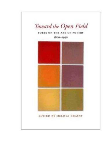 Toward the Open Field: Poets on the Art of Poetry, 1800-1950