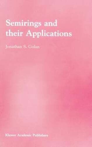 Semirings and Their Applications by Jonathan S Golan: New