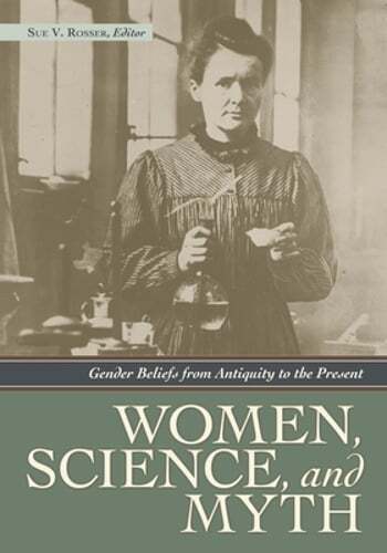 Women, Science, and Myth: Gender Beliefs from Antiquity to the Present by Rosser