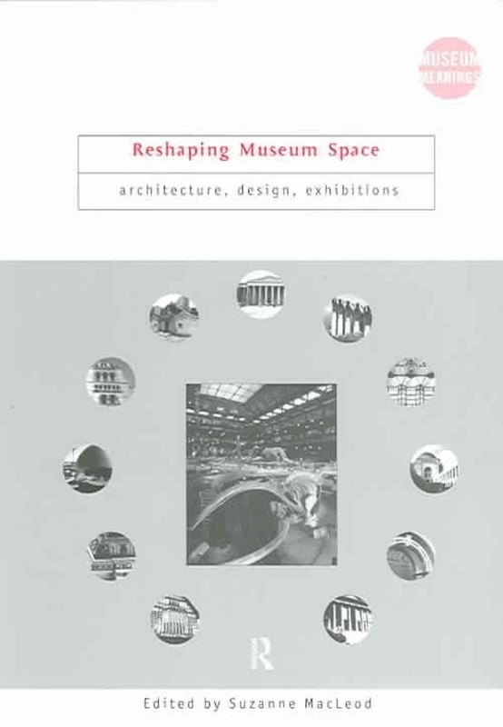 Reshaping Museum Space: Architecture, Design, Exhibitions by Suzanne Macleod (En