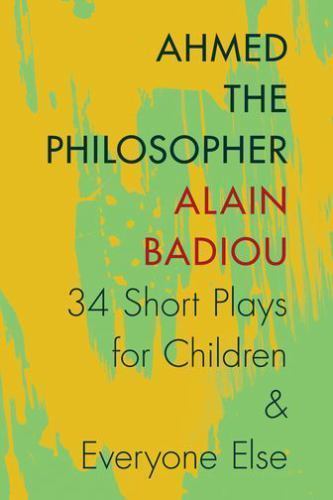 Ahmed the Philosopher : Thirty-Four Short Plays for Children and Everyone Els…