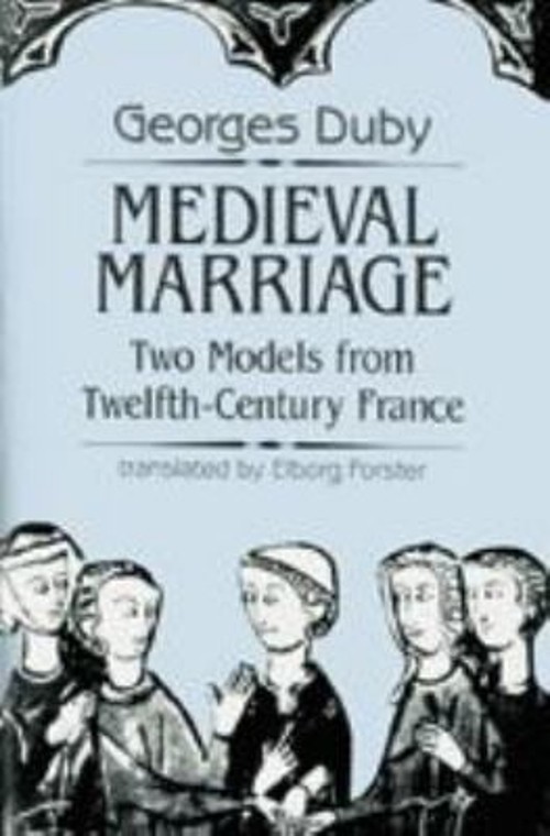 Medieval Marriage : Two Models from Twelfth-Century France George