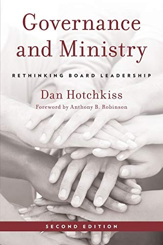 GOVERNANCE AND MINISTRY: RETHINKING BOARD LEADERSHIP By Dan Hotchkiss & Anthony