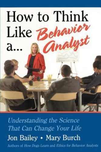 How to Think Like a Behavior Analyst: Understanding the Science That Can Change