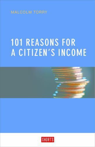 101 Reasons for a Citizen’s Income : Arguments for Giving Everyone Some Money…
