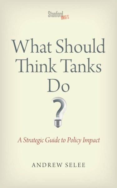 What Should Think Tanks Do? : A Strategic Guide to Policy Impact, Paperback b…
