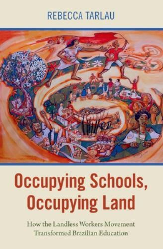 Occupying Schools, Occupying Land : How the Landless Workers Movement Transfo…