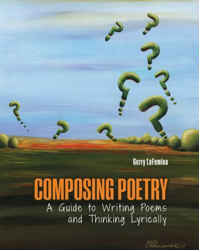Composing Poetry: A Guide to Writing Poems and Thinking Lyrically by Gerry LaFe