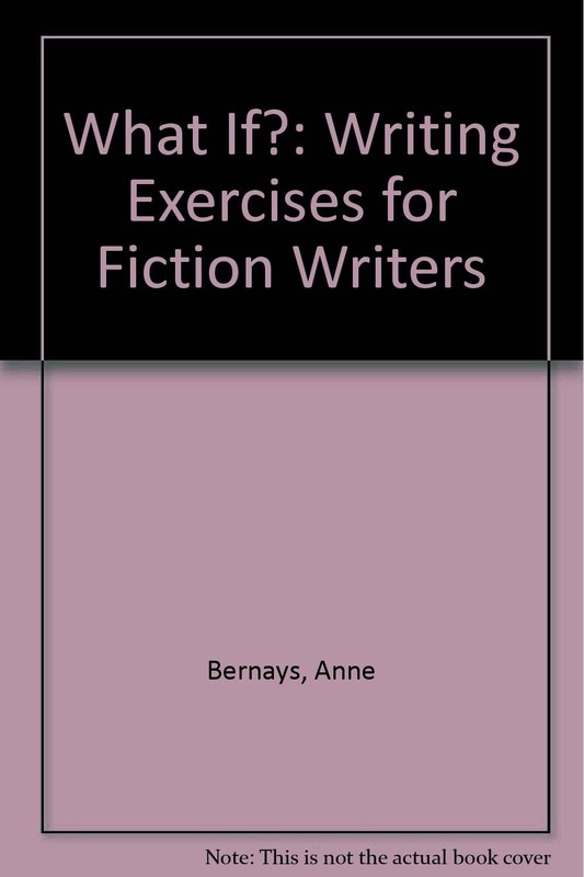 What If?: Writing Exercises for Fiction Writers By Bernays, Anne