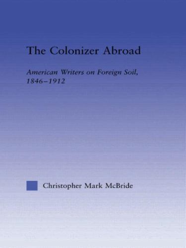 Colonizer Abroad : American Writers on Foreign Soil, 1846-1912, Paperback by …