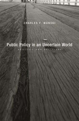 Public Policy in an Uncertain World: Analysis and Decisions by Charles F. Manski