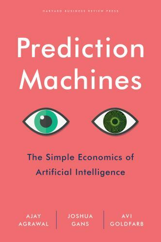 Prediction Machines: The Simple Economics of Artificial Intelligence, Agrawal, A