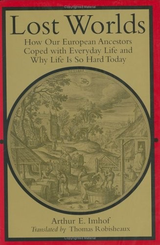 LOST WORLDS: HOW OUR EUROPEAN ANCESTORS COPED WITH By Arthur E. Imhof BRAND NEW