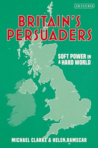 Britain’s Persuaders: Soft Power in a … by Michael Clarke Paperback / softback