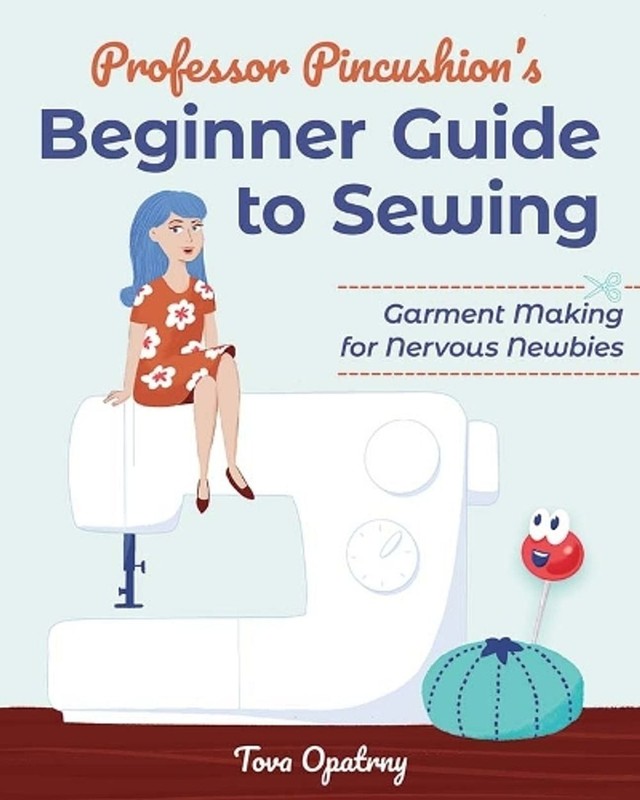 Professor Pincushion’s Beginner Guide to Sewing: Garment Making for Nervous Newb