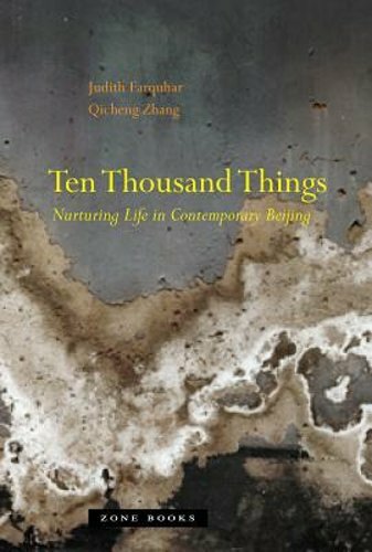 Ten Thousand Things: Nurturing Life in Contemporary Beijing by Judith Farquhar