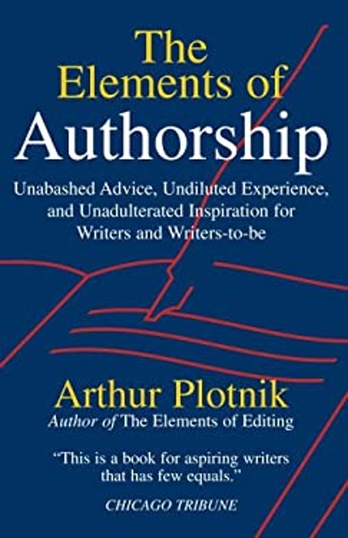 The Elements of Authorship : Unabashed Advice, Undiluted Experien