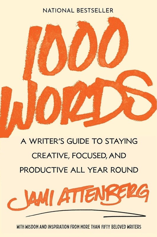 1000 Words: A Writer's Guide to Staying Creative, Focused, and Productive All Ye