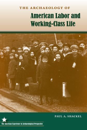 The Archaeology of American Labor and Working-Class Life (The American Exper...