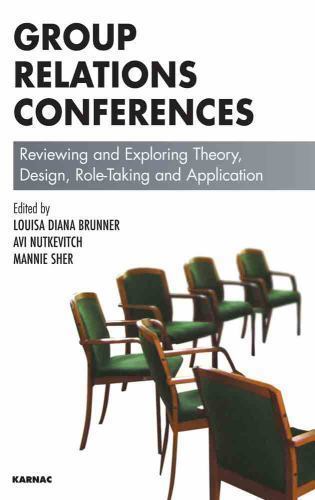 Group Relations Conference : Reviewing And Exploring Theory, Design, Role-Tak…