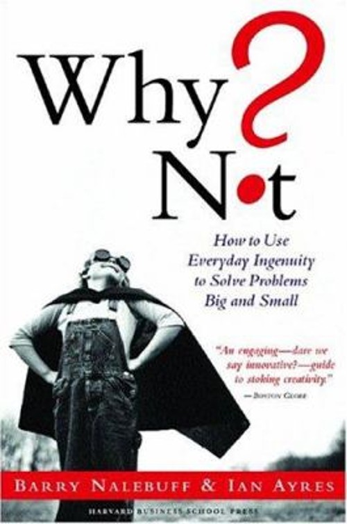Why Not? : How to Use Everyday Ingenuity to Solve Problems Big an