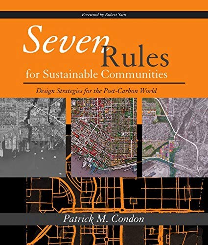 SEVEN RULES FOR SUSTAINABLE COMMUNITIES: DESIGN STRATEGIES By Patrick M. Condon