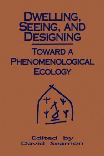 Dwelling, Seeing, and Designing: Toward a Phenomenological Ecology